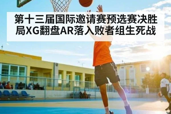 第十三届国际邀请赛预选赛决胜局XG翻盘AR落入败者组生死战
