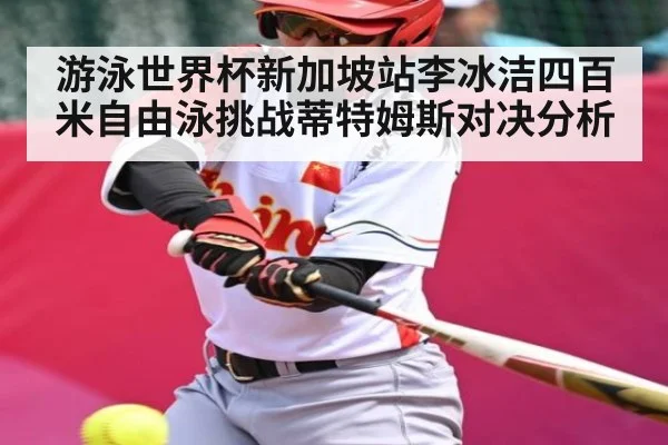 游泳世界杯新加坡站李冰洁四百米自由泳挑战蒂特姆斯对决分析